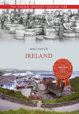 Ireland the Fishing Industry Through Time - Smylie, Mike