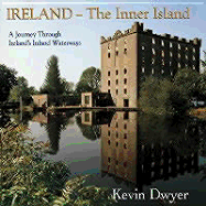 Ireland--The Inner Island: A Journey Through Ireland's Inland Waterways - Dwyer, Kevin, Professor