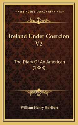 Ireland Under Coercion V2: The Diary of an American (1888) - Hurlbert, William Henry