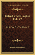 Ireland Under English Rule V2: Or a Plea for the Plaintiff