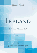 Ireland, Vol. 2: Its Scenery, Character, &C (Classic Reprint)