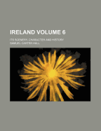 Ireland Volume 6; Its Scenery, Character and History