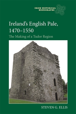 Ireland's English Pale, 1470-1550: The Making of a Tudor Region - Ellis, Steven G