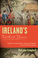 Ireland's Farthest Shores: Mobility, Migration, and Settlement in the Pacific World