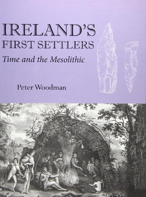 Ireland's First Settlers: Time and the Mesolithic - Woodman, Peter