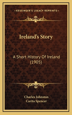 Ireland's Story: A Short History of Ireland (1905) - Johnston, Charles, and Spencer, Carita