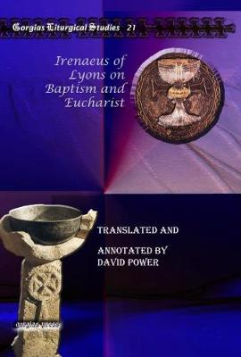 Irenaeus of Lyons on Baptism and Eucharist - Power, David