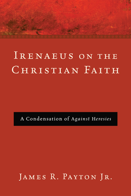 Irenaeus on the Christian Faith - Payton, James R