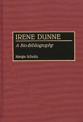 Irene Dunne: A Bio-Bibliography - Schultz, Margie