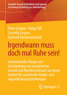 Irgendwann muss doch mal Ruhe sein!: Institutionelles Ringen um Aufarbeitung von sexualisierter Gewalt und Machtmissbrauch an einem Institut f?r analytische Kinder- und Jugendlichenpsychotherapie