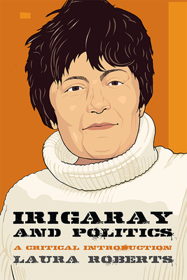 Irigaray and Politics: A Critical Introduction - Roberts, Laura