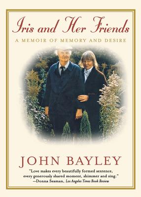 Iris and Her Friends: A Memoir of Memory and Desire - Bayley, John