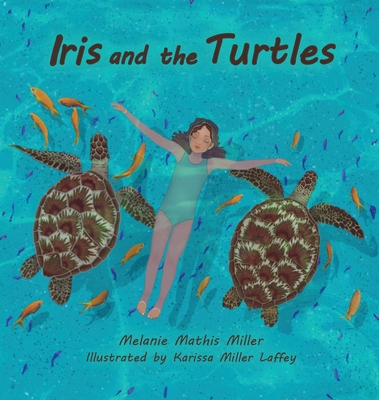 Iris and the Turtles - Miller, Melanie M
