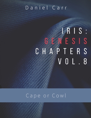 Iris Genesis Chapters Volume 8: Cape or Cowl - Carr, Daniel J