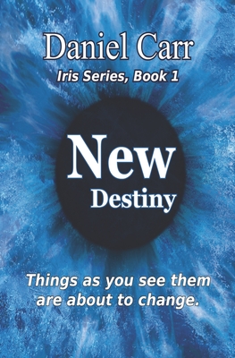 Iris: New Destiny - Book 1: Things as you them are about to change - Love, Newton (Editor), and Carr, Daniel, MD