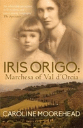 Iris Origo: Marchesa Of Val D'Orica