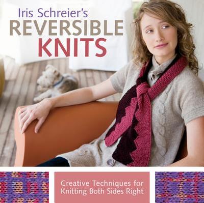 Iris Schreier's Reversible Knits: Creative Techniques for Knitting Both Sides Right - Schreier, Iris