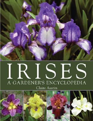 Irises: A Gardener's Encyclopedia - Austin, Claire, and Waddick, James W (Foreword by)