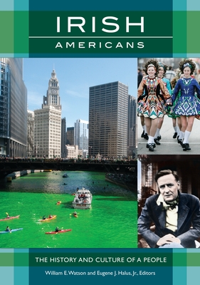 Irish Americans: The History and Culture of a People - Watson, William E. (Editor), and Jr., Eugene J. Halus (Editor)