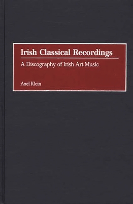 Irish Classical Recordings: A Discography of Irish Art Music - Klein, Axel