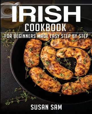 Irish Cookbook: Book 2, for Beginners Made Easy Step by Step - Sam, Susan