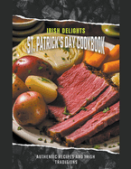 Irish Delights: St. Patrick's Day Cookbook Authentic Recipes and Irish Traditions