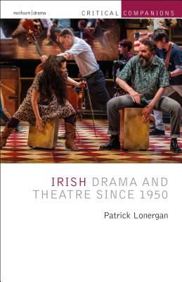 Irish Drama and Theatre Since 1950 - Lonergan, Patrick (Editor), and Wetmore Jr, Kevin J (Editor)