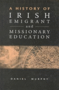 Irish Emigrant and Missionary Education: A History