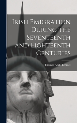 Irish Emigration During the Seventeenth and Eighteenth Centuries - Emmet, Thomas Addis