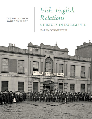 Irish-English Relations: A History in Documents: (From the Broadview Sources Series) - Sonnelitter, Karen (Editor)