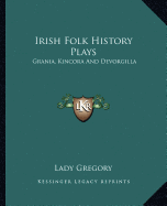 Irish Folk History Plays: Grania, Kincora And Devorgilla