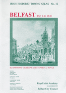 Irish Historic Towns Atlas No. 12: Belfast, Part I, to 1840volume 12