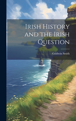 Irish History and the Irish Question - Smith, Goldwin