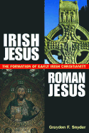 Irish Jesus, Roman Jesus T: He Formation of Early Irish Christianity