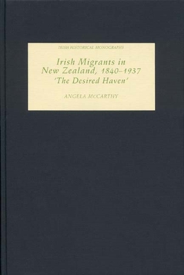 Irish Migrants in New Zealand, 1840-1937: 'The Desired Haven' - McCarthy, Angela