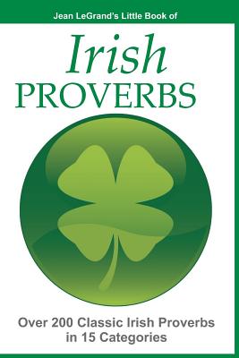 IRISH PROVERBS - Over 200 Insightful Irish Proverbs in 15 Categories - O'Brien, Liam, and Legrand, Jean