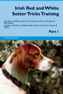 Irish Red and White Setter Tricks Training Irish Red and White Setter Tricks & Games Training Tracker & Workbook. Includes: Irish Red and White Setter Multi-Level Tricks, Games & Agility. Part 1