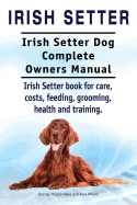 Irish Setter. Irish Setter Dog Complete Owners Manual. Irish Setter book for care, costs, feeding, grooming, health and training.