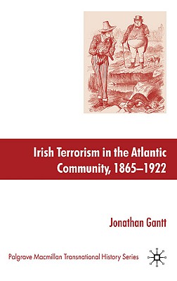 Irish Terrorism in the Atlantic Community, 1865-1922 - Gantt, J