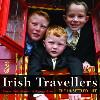 Irish Travellers: The Unsettled Life - Gmelch, Sharon Bohn, Prof., and Gmelch, George, Prof.