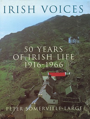 Irish Voices: 50 Years of Irish Life 1916-1966 - Somerville-Large, Peter