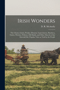 Irish Wonders; the Ghosts, Giants, Pookas, Demons, Leprechawns, Banshees, Fairies, Witches, Widows, Old Maids, and Other Marvels of the Emerald Isle; Popular Tales as Told by the People