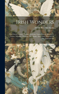 Irish Wonders: The Ghosts, Giants, Pookas, Demons, Leprechawns, Banshees, Fairies, Witches, Widows, Old Maids, And Other Marvels Of The Emerald Isle