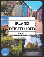 Irland Reisefhrer 2024: Entdecken Sie versteckte Schtze, malerische Landschaften und authentische Erfahrungen fr eine unvergessliche Reise