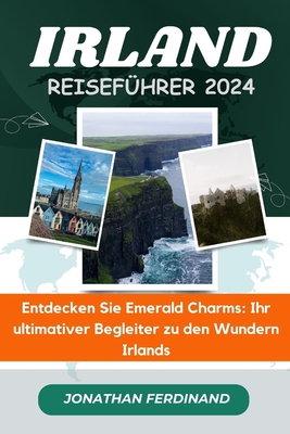 Irland Reisef?hrer 2024: Entdecken Sie die Smaragd Zauber: Ihr ultimativer Begleiter zu Irlands Wundern - Ferdinand, Jonathan