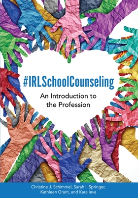 #IRLSchoolCounseling: An Introduction to the Profession - Schimmel, Christine J, and Ieva, Kara, and Springer, Sarah I