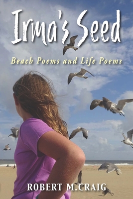 Irma's Seed: Beach Poems and Life Poems - Craig, Robert M