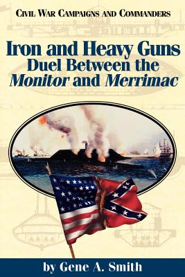 Iron and Heavy Guns: Duel Between the Monitor and the Merrimac - Smith, Gene a