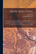 Iron and Steel; a Treatise on The Smelting, Refining, and Mechanical Processes of The Iron and Steel Industry, Including The Chemical and Physical Characteristics of Wrought Iron, Carbon, High-speed and Alloy Steels, Cast Iron, and Steel Castings, and The
