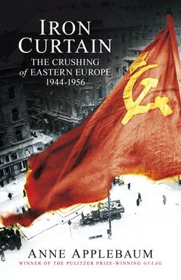 Iron Curtain: The Crushing of Eastern Europe 1944-56 - Applebaum, Anne